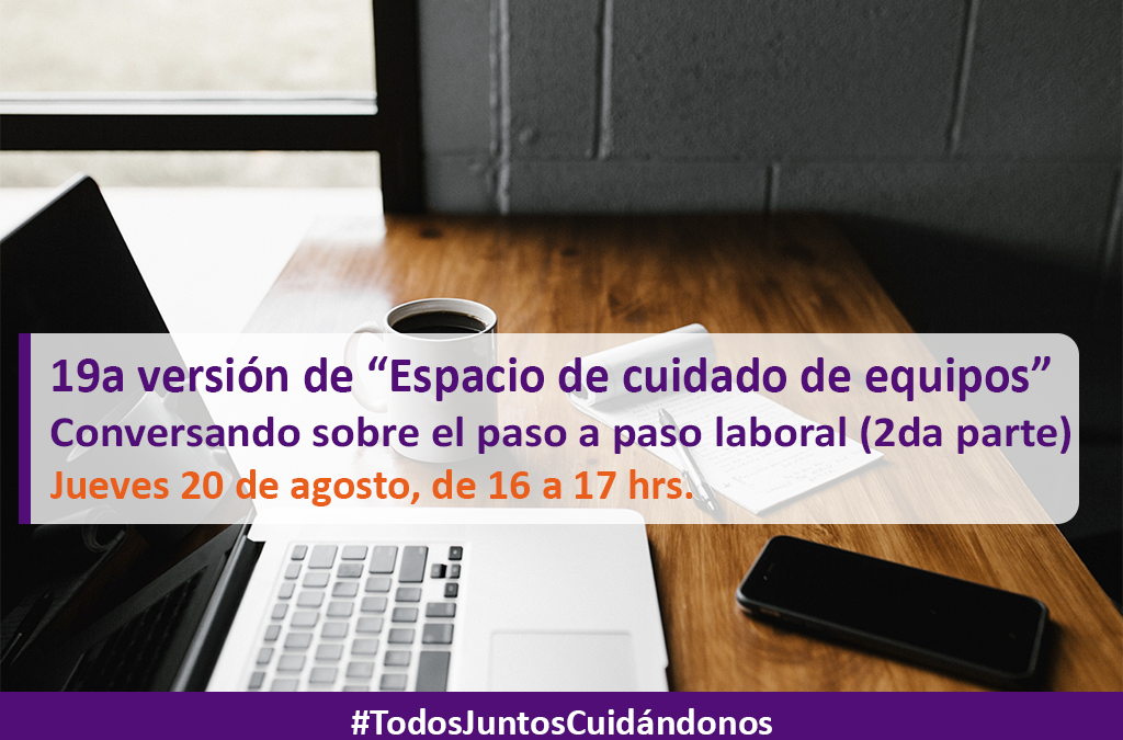 19a versión de nuestro ciclo de webinars semanales “Espacio de cuidado de equipos”- “Conversando sobre el paso a paso laboral (2da parte)»