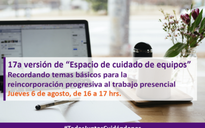 17a versión de nuestro ciclo de webinars semanales «Espacio de cuidado de equipos»- «Recordando temas básicos para la reincorporación progresiva al trabajo presencial»