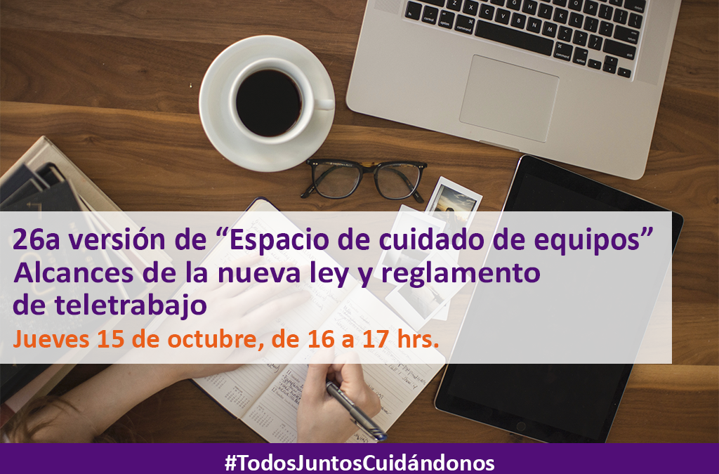 26a versión de “Espacio de cuidado de equipos” – Alcances de la nueva ley y reglamento de teletrabajo